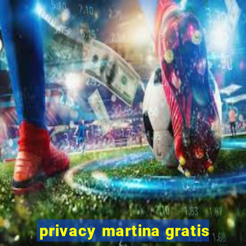 privacy martina gratis