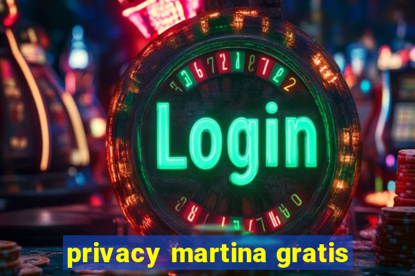 privacy martina gratis