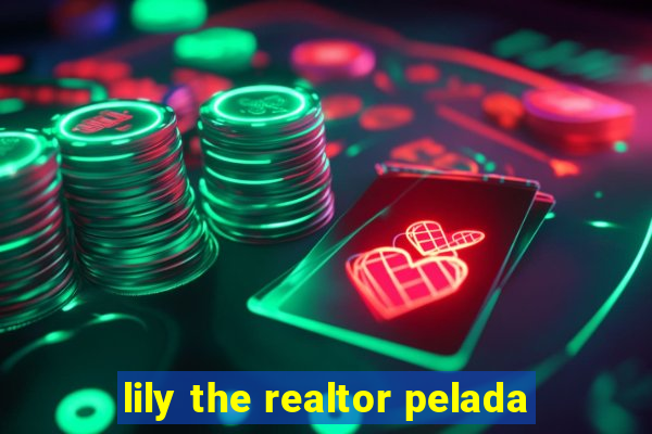 lily the realtor pelada