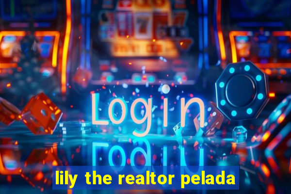 lily the realtor pelada