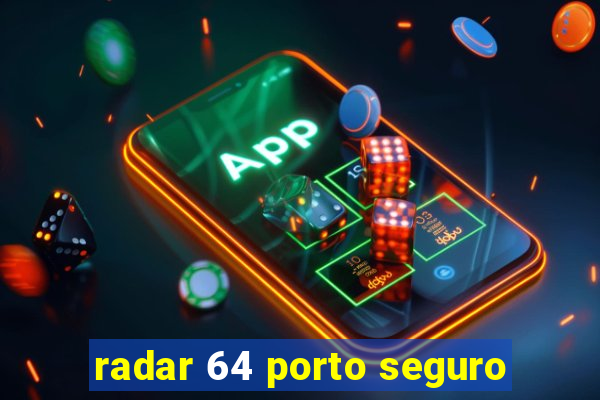 radar 64 porto seguro