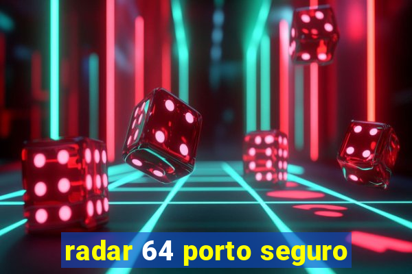 radar 64 porto seguro