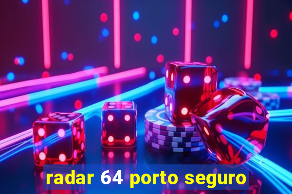 radar 64 porto seguro