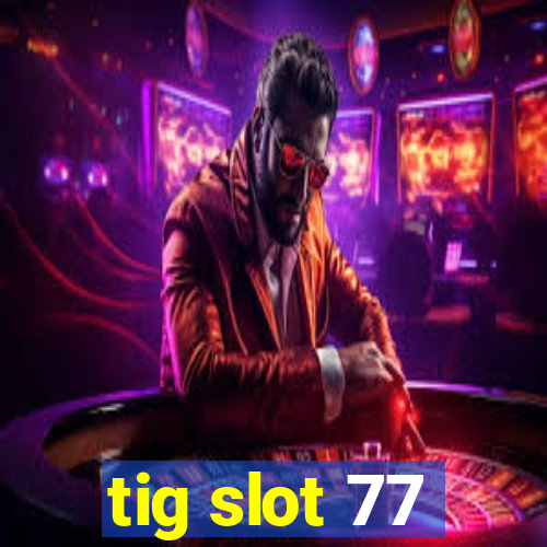 tig slot 77