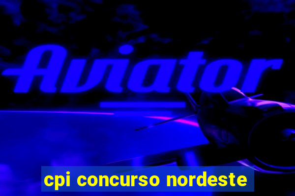 cpi concurso nordeste