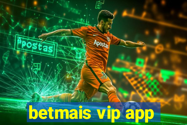 betmais vip app