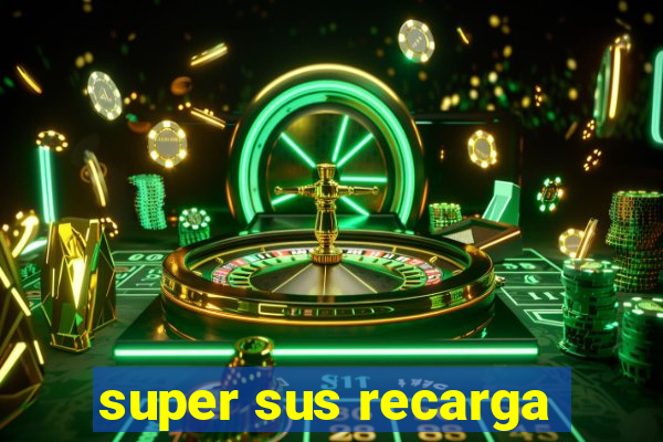 super sus recarga