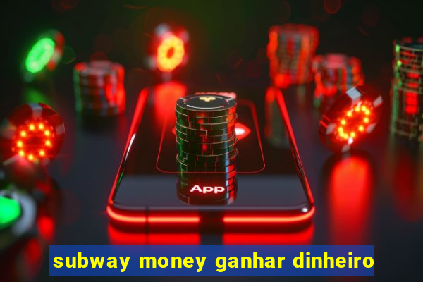 subway money ganhar dinheiro