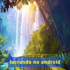 lucrando no android