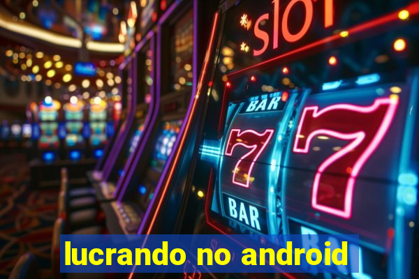 lucrando no android