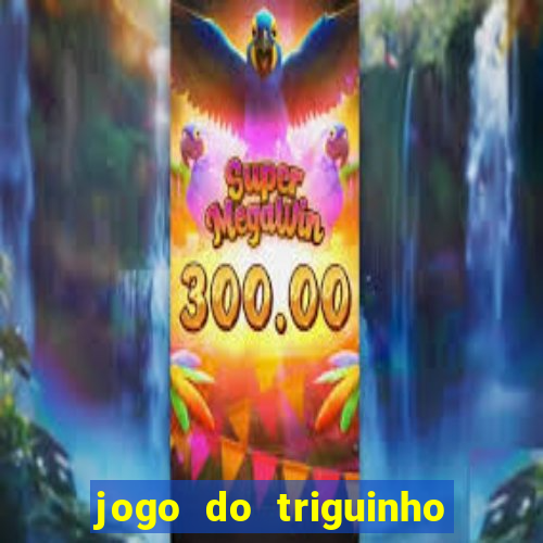 jogo do triguinho de ganhar dinheiro