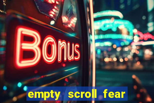 empty scroll fear and hunger best use