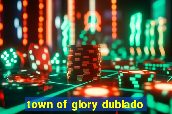 town of glory dublado