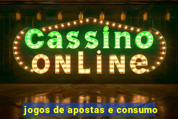 jogos de apostas e consumo