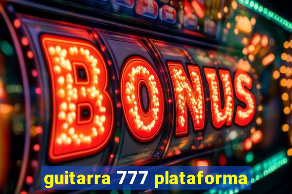 guitarra 777 plataforma