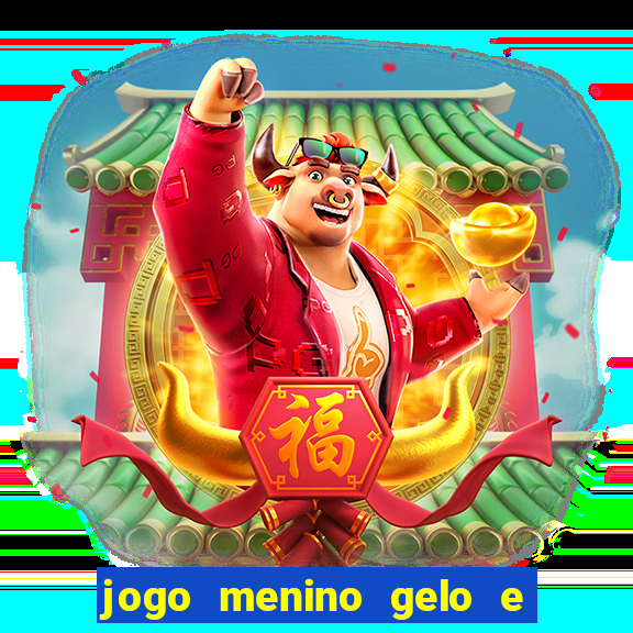 jogo menino gelo e menina lava