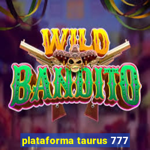 plataforma taurus 777