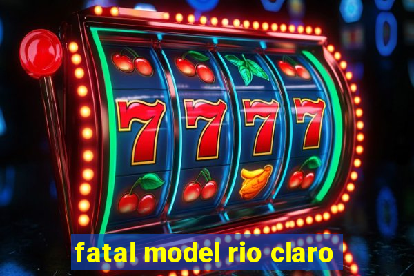 fatal model rio claro