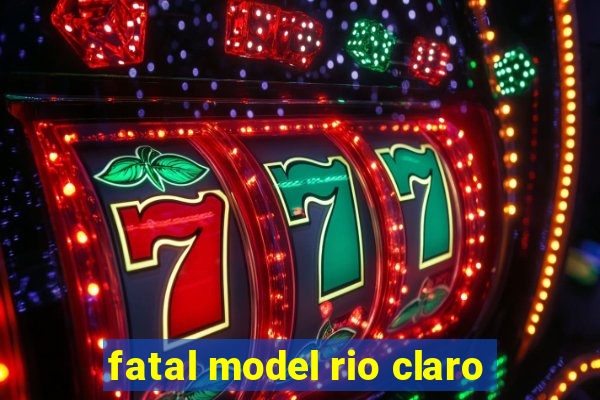 fatal model rio claro