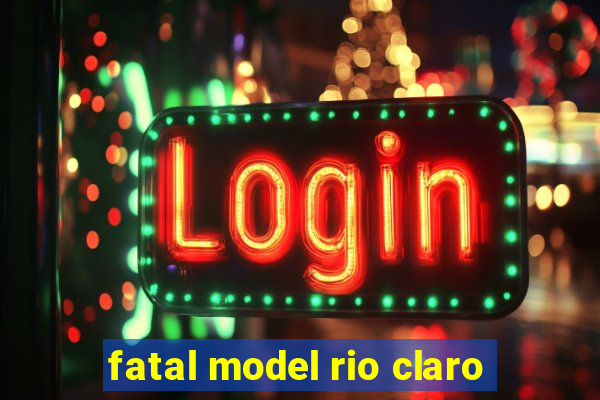 fatal model rio claro