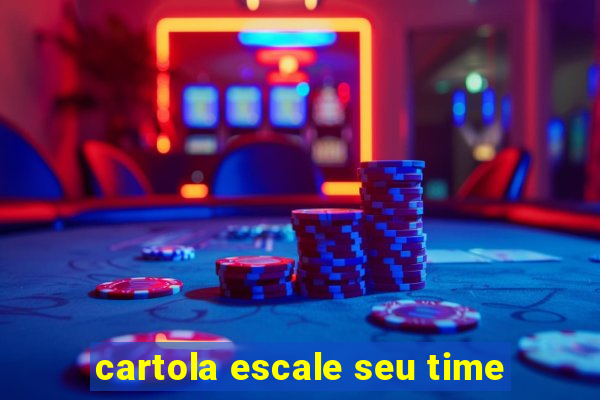 cartola escale seu time