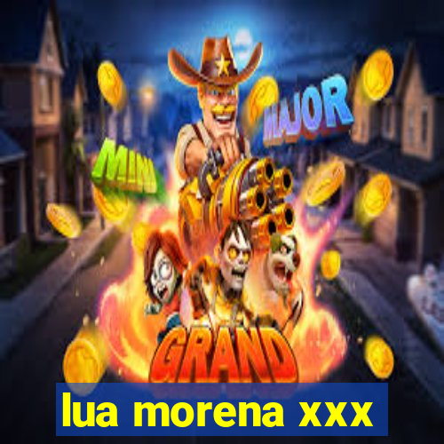 lua morena xxx