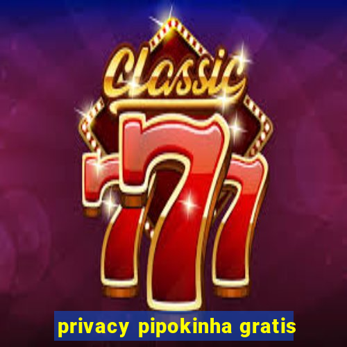 privacy pipokinha gratis