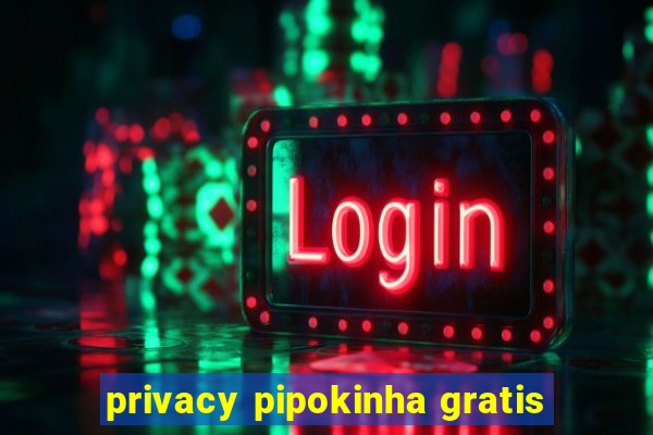 privacy pipokinha gratis