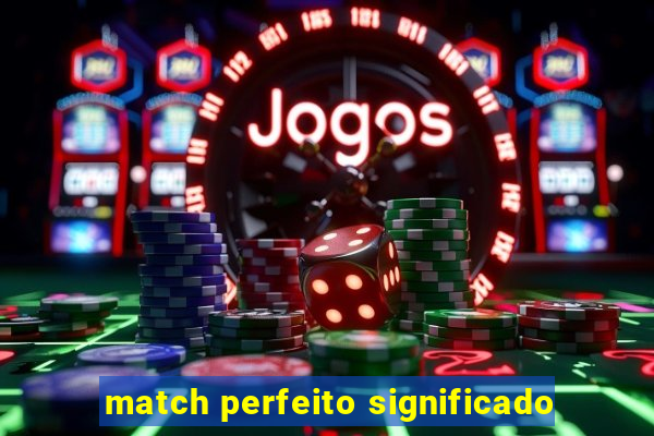 match perfeito significado