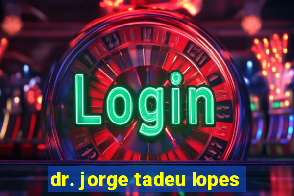 dr. jorge tadeu lopes