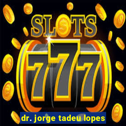 dr. jorge tadeu lopes