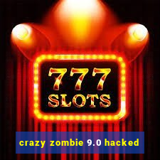 crazy zombie 9.0 hacked