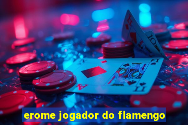 erome jogador do flamengo