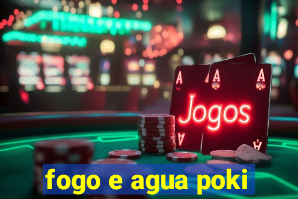 fogo e agua poki