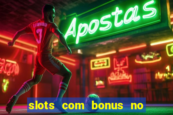 slots com bonus no cadastro e saque free