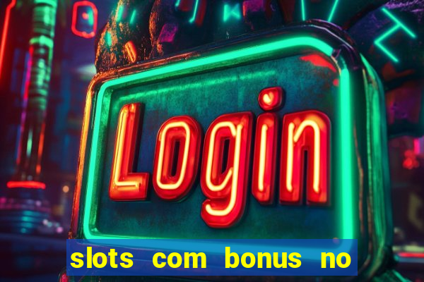 slots com bonus no cadastro e saque free