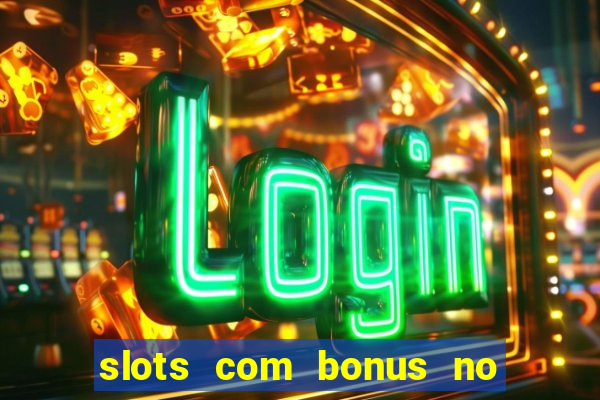 slots com bonus no cadastro e saque free