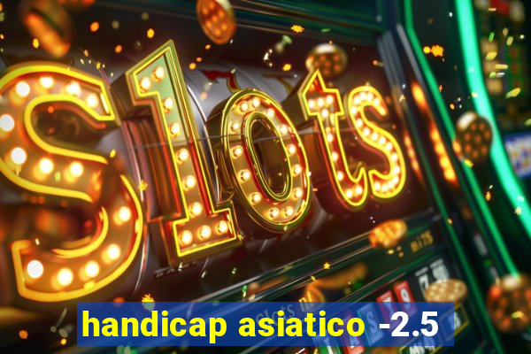 handicap asiatico -2.5