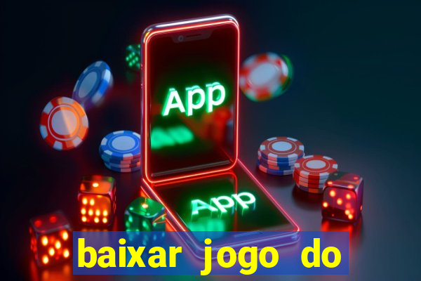 baixar jogo do tigrinho para ganhar dinheiro