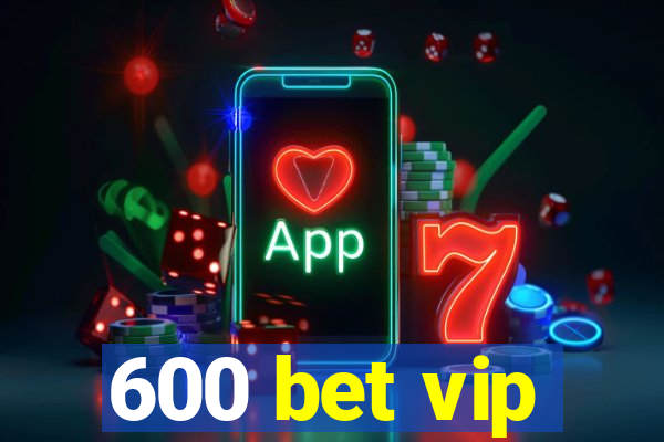 600 bet vip