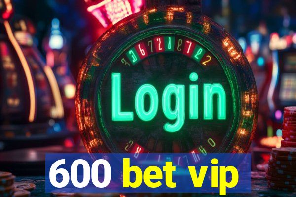 600 bet vip