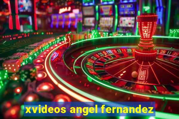 xvideos angel fernandez