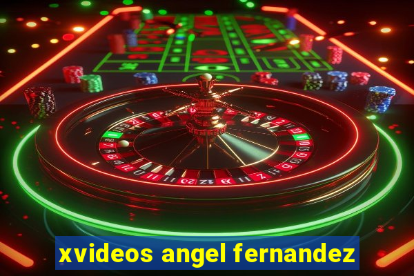 xvideos angel fernandez