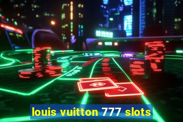 louis vuitton 777 slots