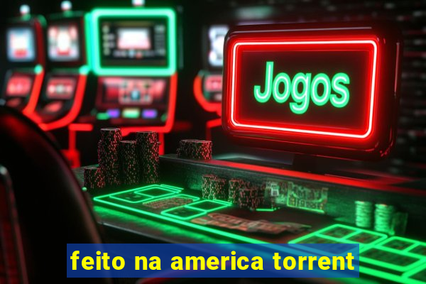 feito na america torrent