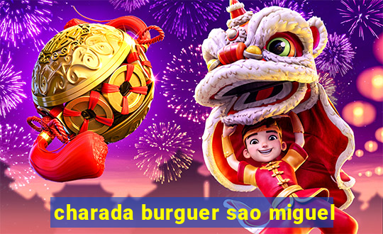 charada burguer sao miguel