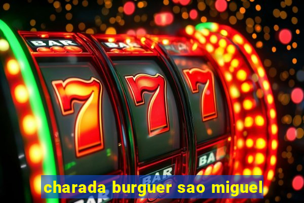 charada burguer sao miguel