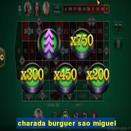 charada burguer sao miguel