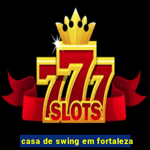 casa de swing em fortaleza