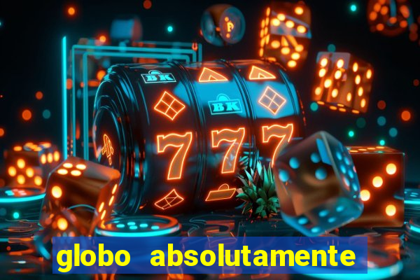 globo absolutamente tudo com